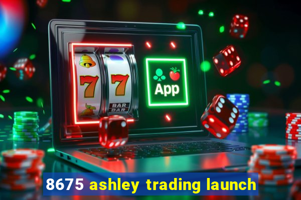 8675 ashley trading launch