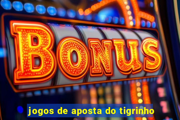 jogos de aposta do tigrinho