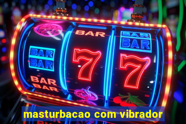 masturbacao com vibrador