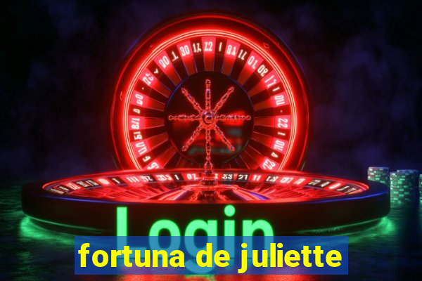 fortuna de juliette