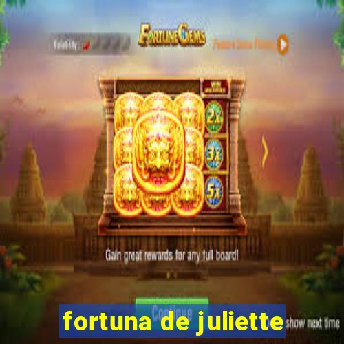 fortuna de juliette