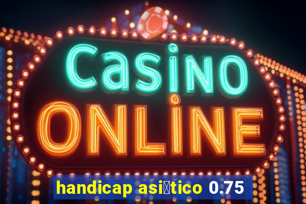 handicap asi谩tico 0.75