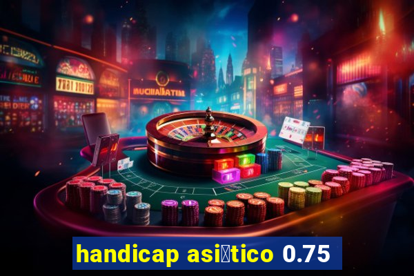 handicap asi谩tico 0.75