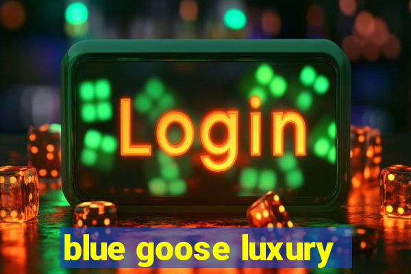 blue goose luxury