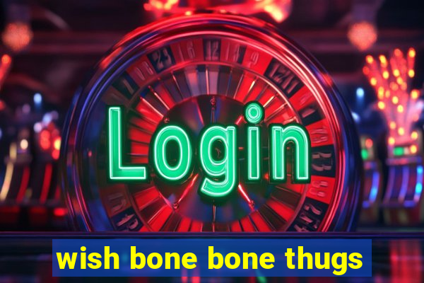 wish bone bone thugs