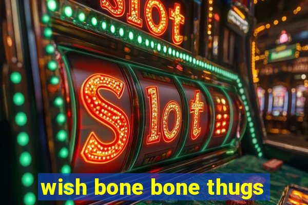 wish bone bone thugs