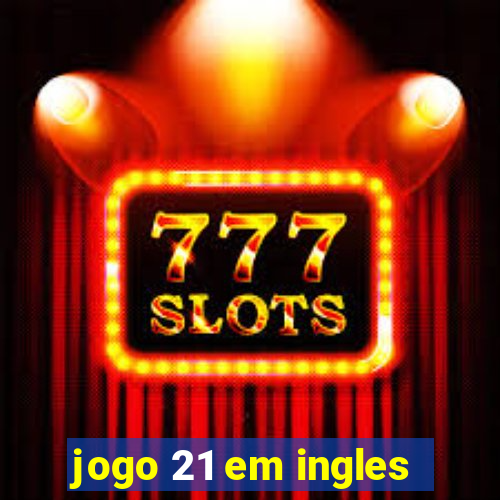 jogo 21 em ingles