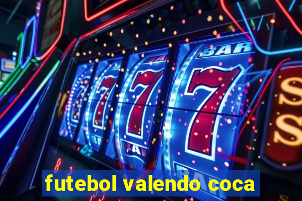 futebol valendo coca