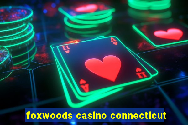 foxwoods casino connecticut