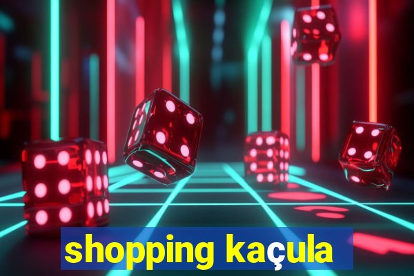 shopping kaçula