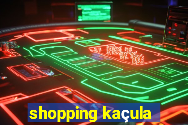 shopping kaçula