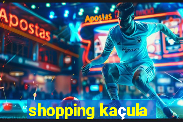 shopping kaçula