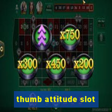 thumb attitude slot