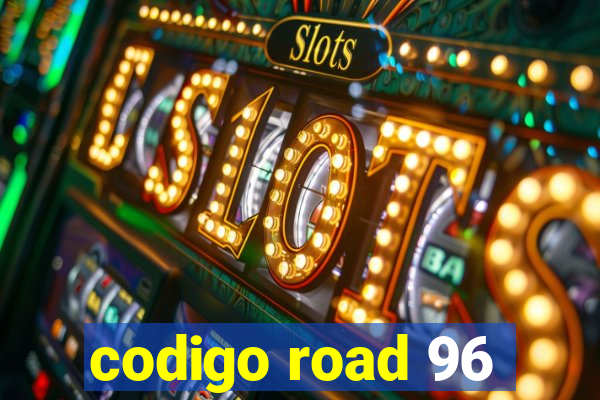 codigo road 96