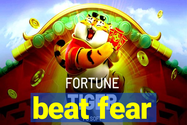 beat fear