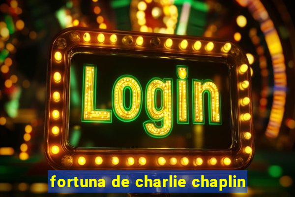 fortuna de charlie chaplin