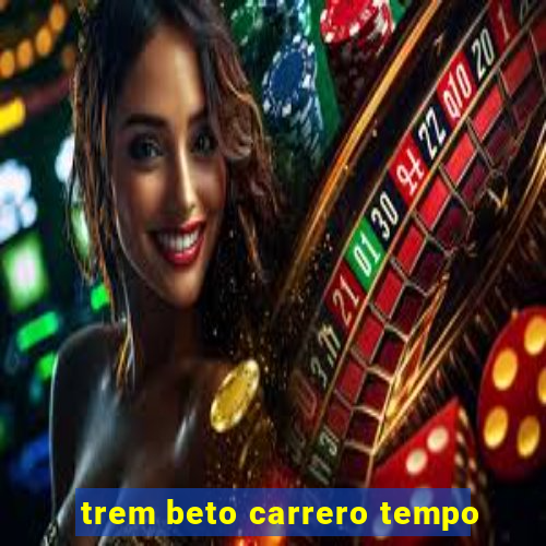 trem beto carrero tempo