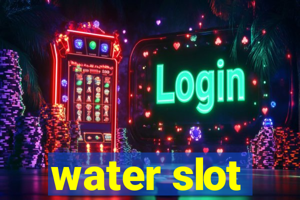 water slot