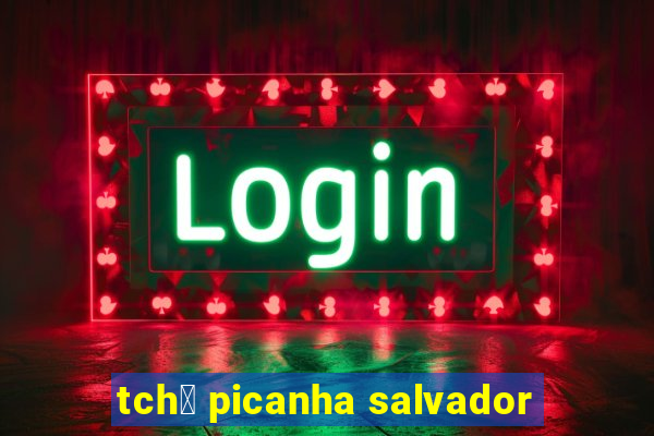 tch锚 picanha salvador