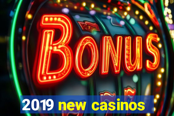 2019 new casinos