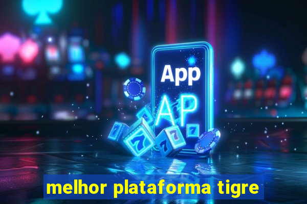 melhor plataforma tigre