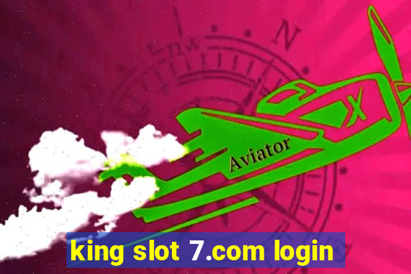 king slot 7.com login