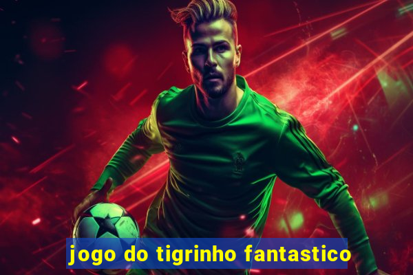 jogo do tigrinho fantastico