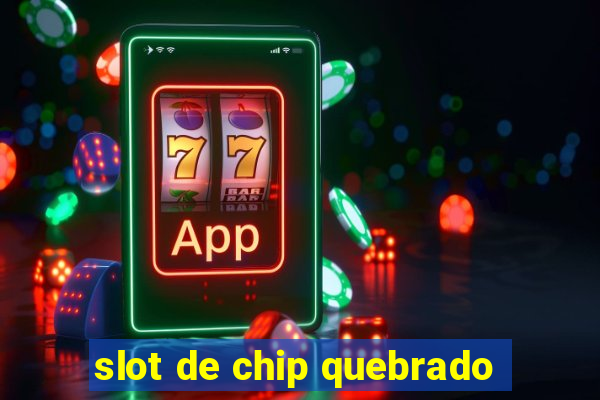 slot de chip quebrado