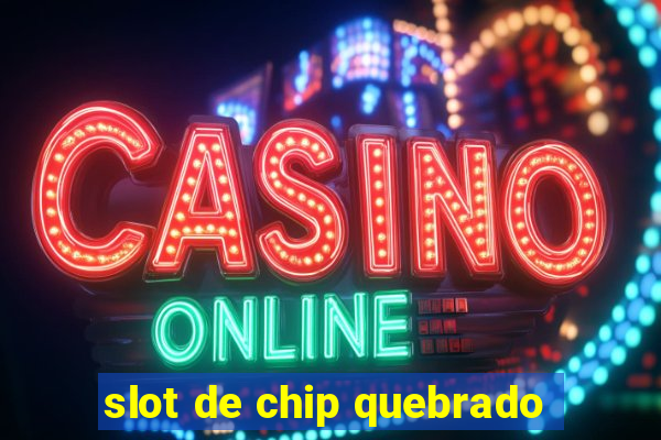 slot de chip quebrado