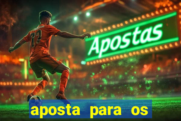 aposta para os jogos de hoje