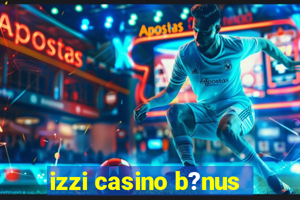 izzi casino b?nus