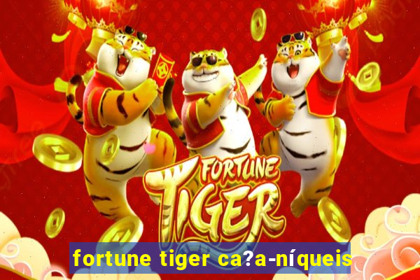 fortune tiger ca?a-níqueis