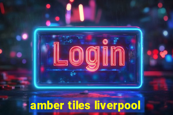 amber tiles liverpool