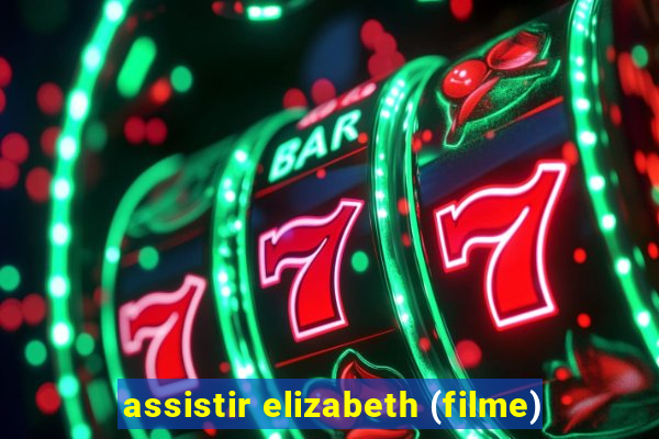 assistir elizabeth (filme)