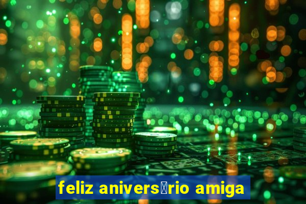 feliz anivers谩rio amiga