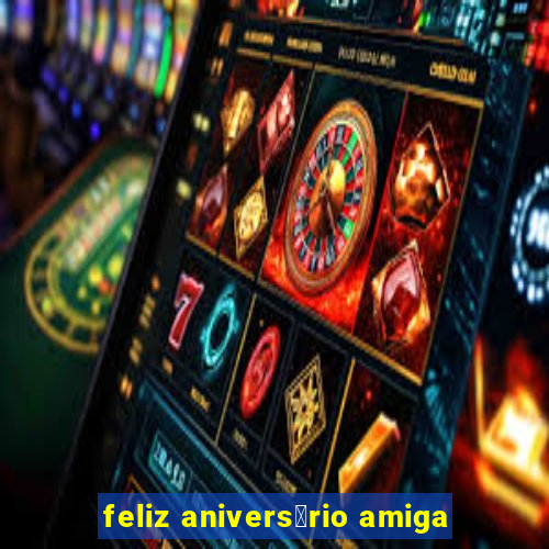 feliz anivers谩rio amiga