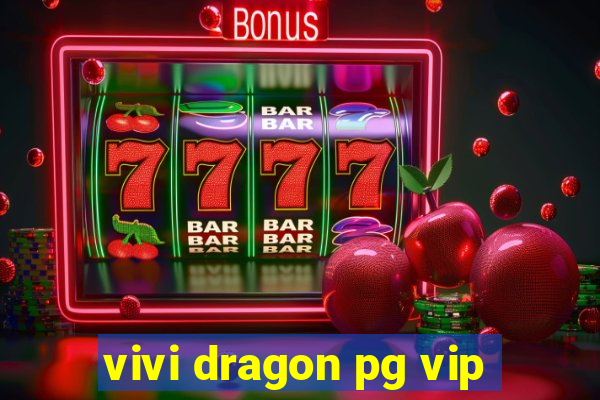 vivi dragon pg vip