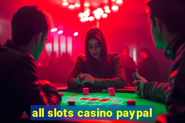 all slots casino paypal