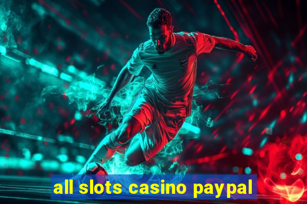 all slots casino paypal