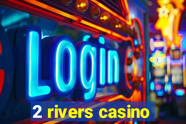 2 rivers casino