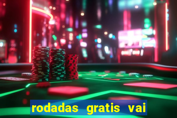 rodadas gratis vai de bet