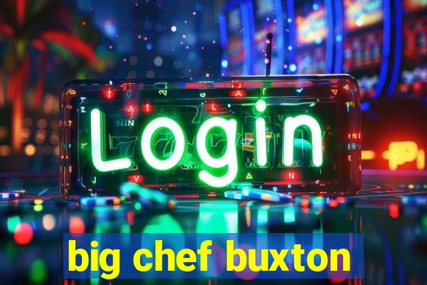 big chef buxton