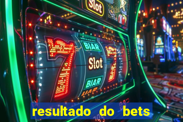 resultado do bets de hoje