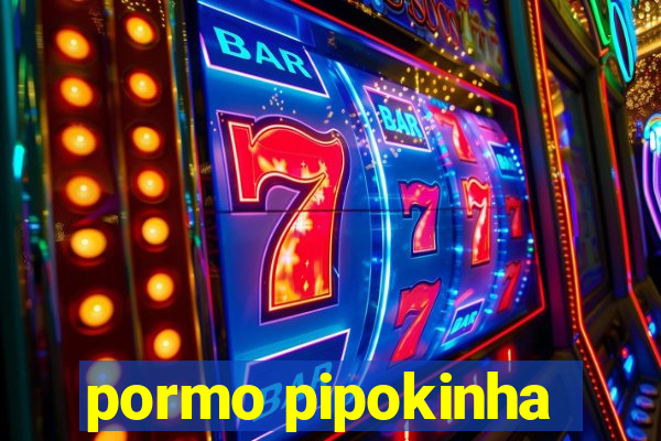 pormo pipokinha