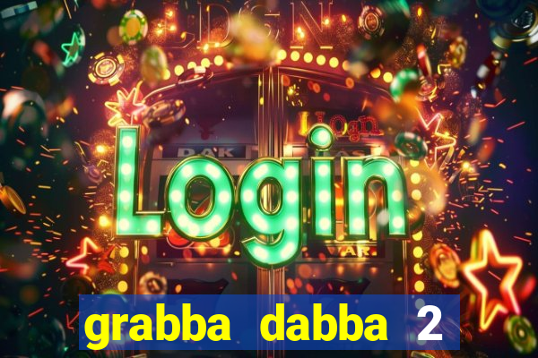 grabba dabba 2 slot game