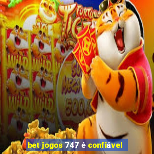 bet jogos 747 é confiável