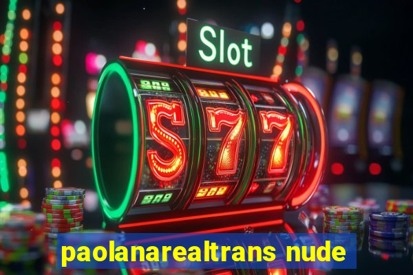 paolanarealtrans nude