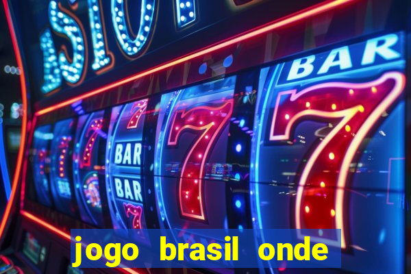 jogo brasil onde vai passar