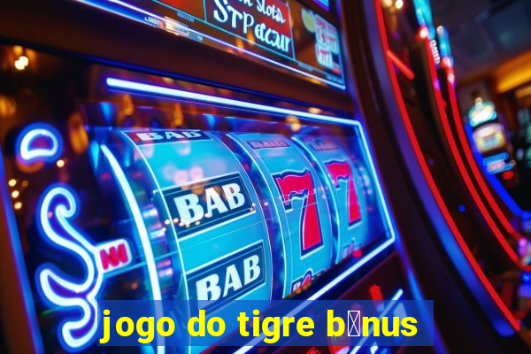 jogo do tigre b么nus