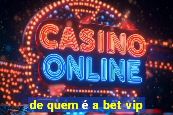 de quem é a bet vip